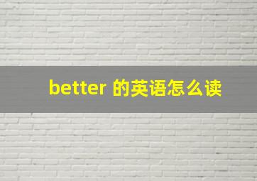 better 的英语怎么读